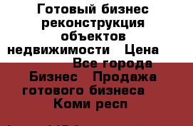 Готовый бизнес-реконструкция объектов недвижимости › Цена ­ 600 000 - Все города Бизнес » Продажа готового бизнеса   . Коми респ.